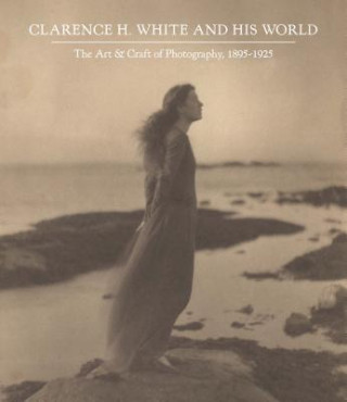 Kniha Clarence H. White and His World Anne McCauley