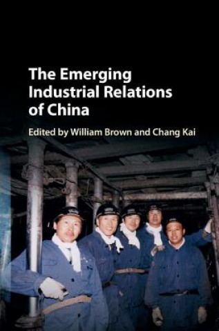 Könyv Emerging Industrial Relations of China William Brown