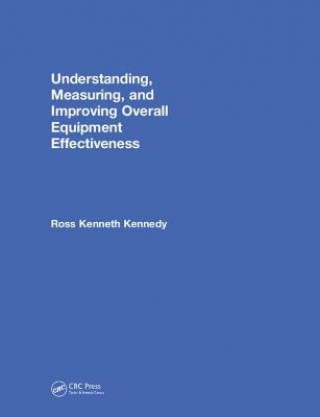 Kniha Understanding, Measuring, and Improving Overall Equipment Effectiveness Ross Kenneth Kennedy