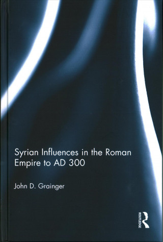 Книга Syrian Influences in the Roman Empire to AD 300 Dr. John D. Grainger