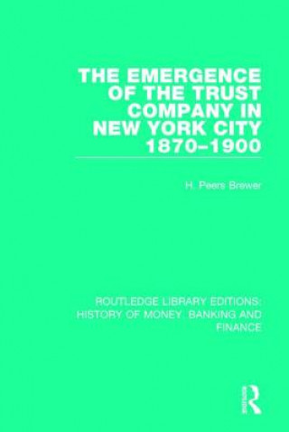 Kniha Emergence of the Trust Company in New York City 1870-1900 H. Peers Brewer