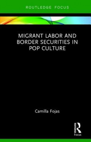 Kniha Migrant Labor and Border Securities in Pop Culture Camilla Fojas