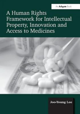 Kniha Human Rights Framework for Intellectual Property, Innovation and Access to Medicines Joo Young Lee