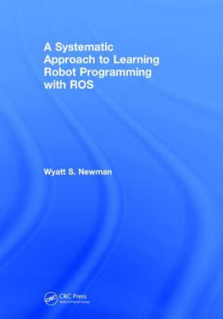 Könyv Systematic Approach to Learning Robot Programming with ROS Wyatt Newman