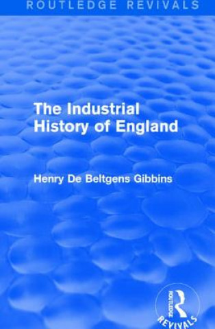 Könyv Industrial History of England Henry de Beltgens Gibbins