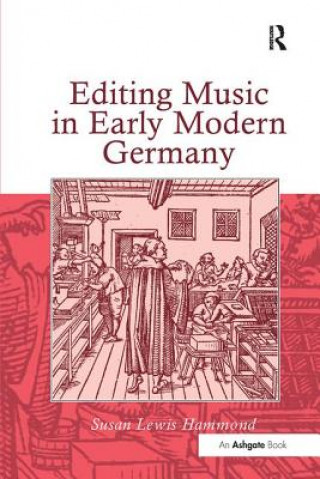 Kniha Editing Music in Early Modern Germany Susan Lewis Hammond