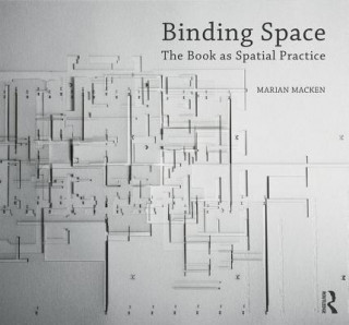 Boek Binding Space: The Book as Spatial Practice Marian Macken
