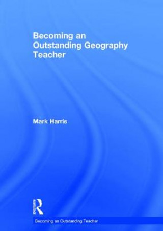 Kniha Becoming an Outstanding Geography Teacher Mark Harris
