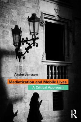 Книга Mediatization and Mobile Lives Andre Jansson
