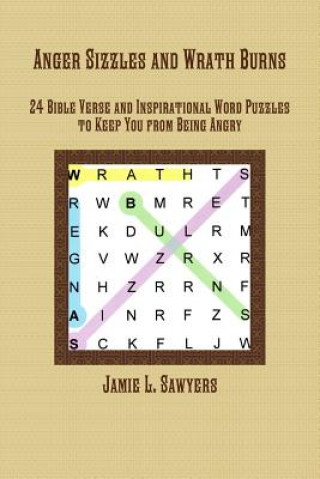 Kniha Anger Sizzles and Wrath Burns: 24 Bible Verse and Inspirational Word Puzzles to Keep You from Being Angry Jamie L. Sawyers