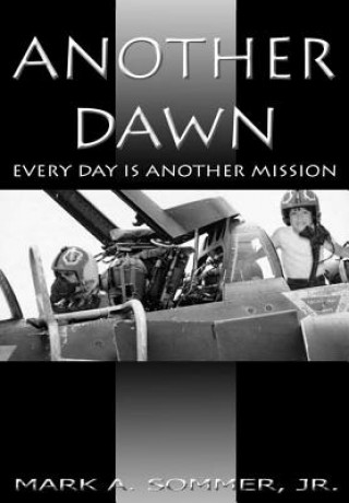 Kniha Another Dawn: Every Day is Another Mission Mark A. Sommer Jr.