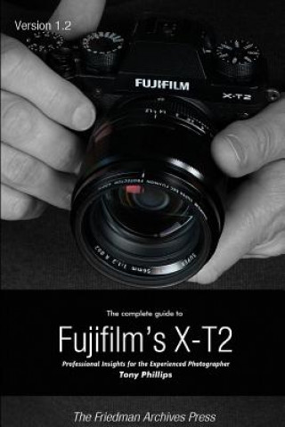 Könyv Complete Guide to Fujifilm's X-T2 (B&W Edition) Tony Phillips