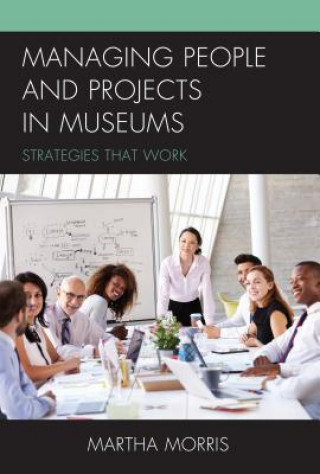 Könyv Managing People and Projects in Museums Martha Morris