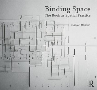 Carte Binding Space: The Book as Spatial Practice Marian Macken