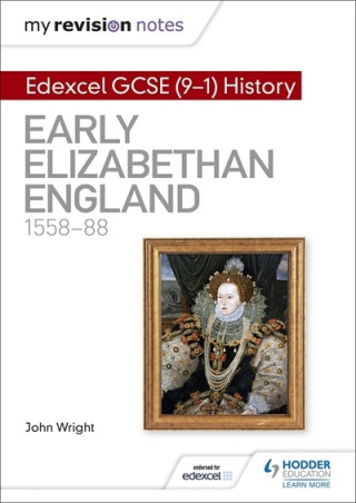 Carte My Revision Notes: Edexcel GCSE (9-1) History: Early Elizabethan England, 1558-88 John Wright