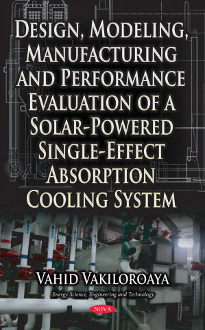 Carte Design, Modeling, Manufacturing & Performance Evaluation of a Solar-Powered Single-Effect Absorption Cooling System Vahid Vakiloroaya