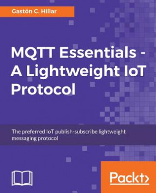 Kniha MQTT Essentials - A Lightweight IoT Protocol Gaston C. Hillar