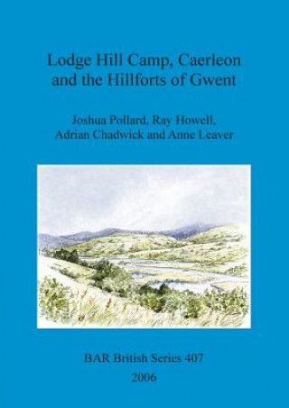 Könyv Lodge Hill Camp, Caerleon, and the hillforts of Gwent Joshua Pollard