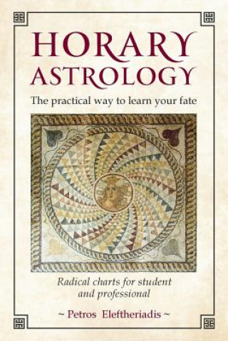 Kniha Horary Astrology: The Practical Way to Learn Your Fate Petros Eleftheriadis