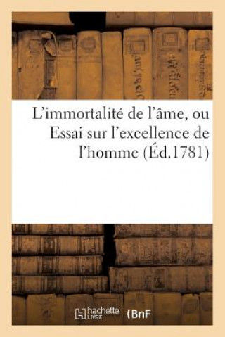 Buch L'Immortalite de l'Ame, Ou Essai Sur l'Excellence de l'Homme: Ouvrage Divise En Trois Parties SANS AUTEUR