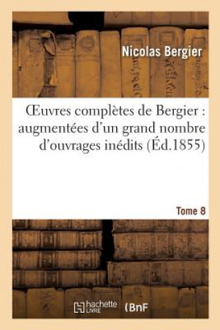 Könyv Oeuvres Completes de Bergier: Augmentees d'Un Grand Nombre d'Ouvrages Inedits. Tome 8 BERGIER-N