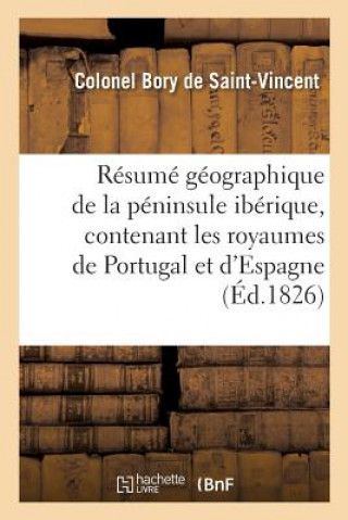 Książka Resume Geographique de la Peninsule Iberique, Contenant Les Royaumes de Portugal Et d'Espagne BORY DE SAINT-VINCEN