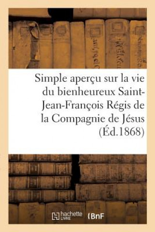 Kniha Simple Apercu Sur La Vie Du Bienheureux Saint-Jean-Francois Regis de la Compagnie de Jesus SANS AUTEUR