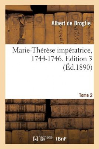 Kniha Marie-Therese Imperatrice, 1744-1746. Edition 3, Tome 2 DE BROGLIE-A