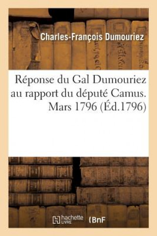 Kniha Reponse Du Gal Dumouriez Au Rapport Du Depute Camus. Mars 1796 DUMOURIEZ-C-F