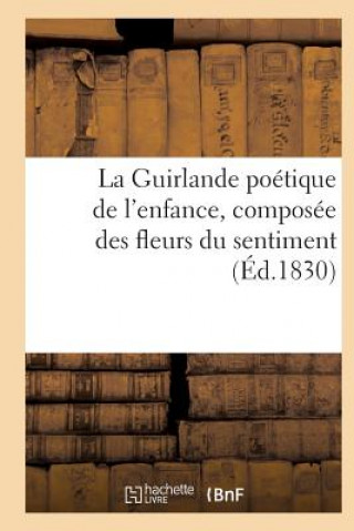 Carte Guirlande Poetique de l'Enfance, Composee Des Fleurs Du Sentiment (Ed.1830) SANS AUTEUR