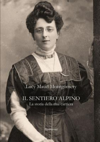 Könyv Il sentiero alpino. La storia della mia carriera LUCY MAU MONTGOMERY