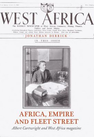 Carte Africa, Empire and Fleet Street: Albert Cartwright and West Africa Magazine Jonathan Derrick