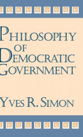 Kniha Philosophy of Democratic Government Yves R. Simon