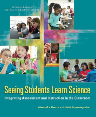 Könyv Seeing Students Learn Science: Integrating Assessment and Instruction in the Classroom National Academies of Sciences Engineeri