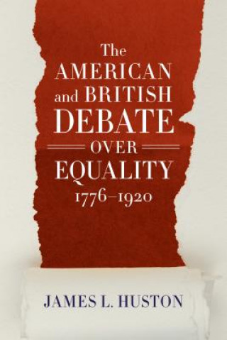 Kniha American and British Debate Over Equality, 1776-1920 James L. Huston