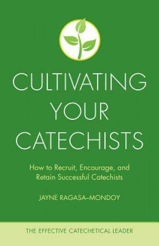 Knjiga Cultivating Your Catechists: How to Recruit, Encourage, and Retain Successful Catechists Jayne Ragasa-Mondoy