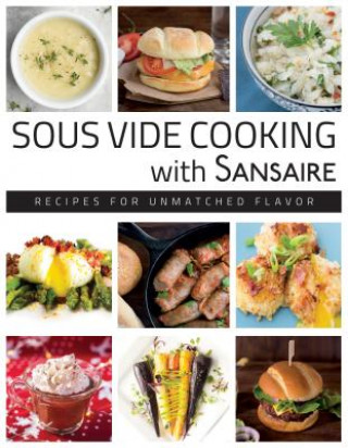 Könyv Sous Vide Cooking with Sansaire: Recipes for Unmatched Flavor Modern Chef Inc