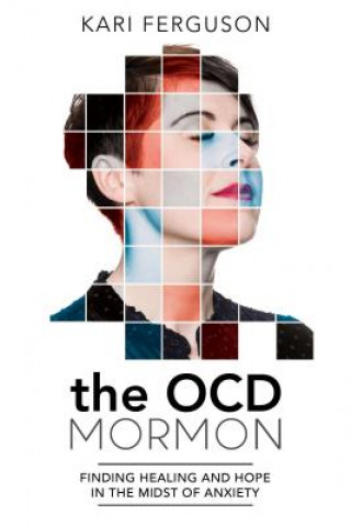 Buch The Ocd Mormon: Finding Healing and Hope in the Midst of Anxiety Kari Ferguson