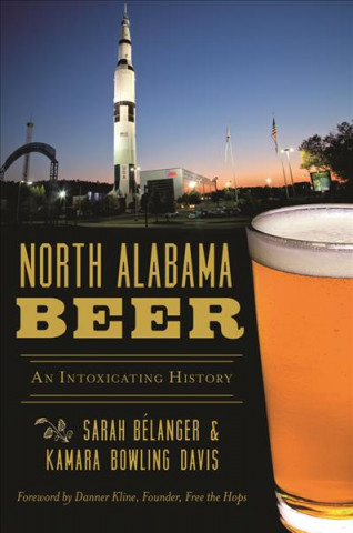 Kniha North Alabama Beer: An Intoxicating History Sarah Belanger