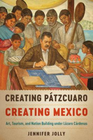 Kniha Creating Patzcuaro, Creating Mexico Jennifer Jolly