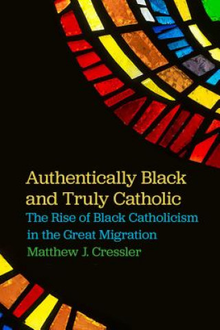 Knjiga Authentically Black and Truly Catholic Matthew J. Cressler