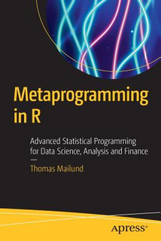 Kniha Metaprogramming in R: Advanced Statistical Programming for Data Science, Analysis and Finance Thomas Mailund