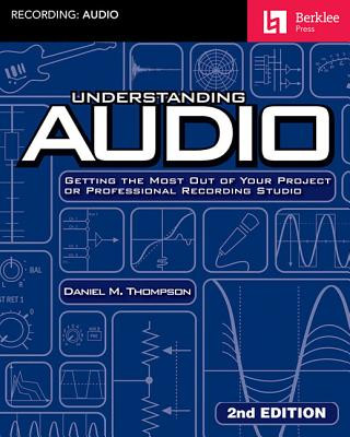 Книга Understanding Audio: Getting the Most Out of Your Project or Professional Recording Studio Daniel M. Thompson