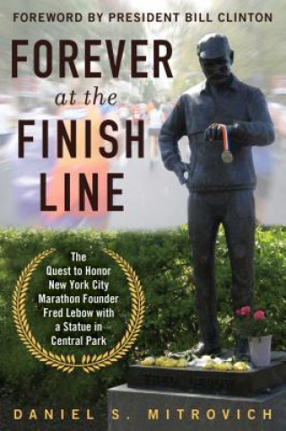 Carte Forever at the Finish Line: The Quest to Honor New York City Marathon Founder Fred LeBow with a Statue in Central Park Daniel S. Mitrovic