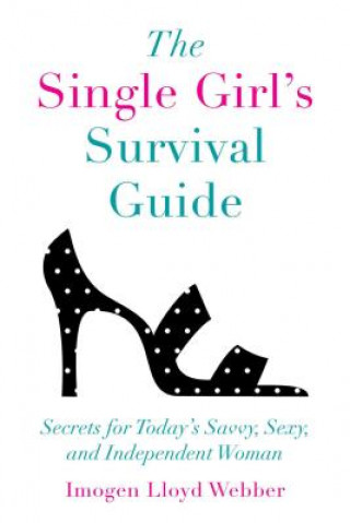 Książka The Single Girl's Survival Guide: Secrets for Today's Savvy, Sexy, and Independent Women Imogen Lloyd Webber