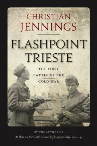 Kniha Flashpoint Trieste: The First Battle of the Cold War Christian Jennings