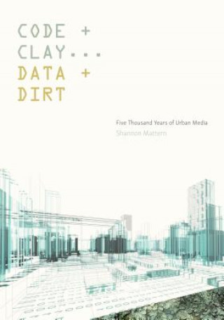 Knjiga Code and Clay, Data and Dirt Shannon Mattern