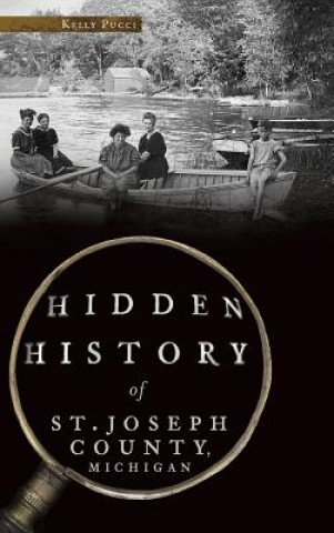 Kniha HIDDEN HIST OF ST JOSEPH COUNT Kelly Pucci