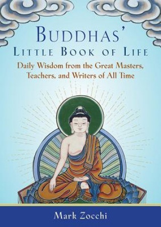 Carte Buddhas' Little Book of Life: Daily Wisdom from the Great Masters, Teachers, and Writers of All Time Mark Zocchi