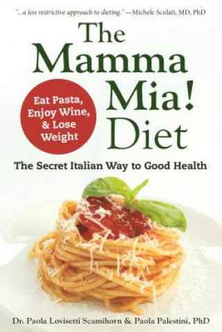 Carte The Mamma Mia! Diet: The Secret Italian Way to Good Health - Eat Pasta, Enjoy Wine, & Lose Weight Paola Lovisetti